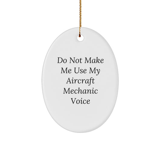 Aircraft Mechanic Oval Ornament Gifts from Friends for Christmas - 'Do Not Make Me Use My Aircraft Mechanic Voice' Funny Quote - The Buy Boom
