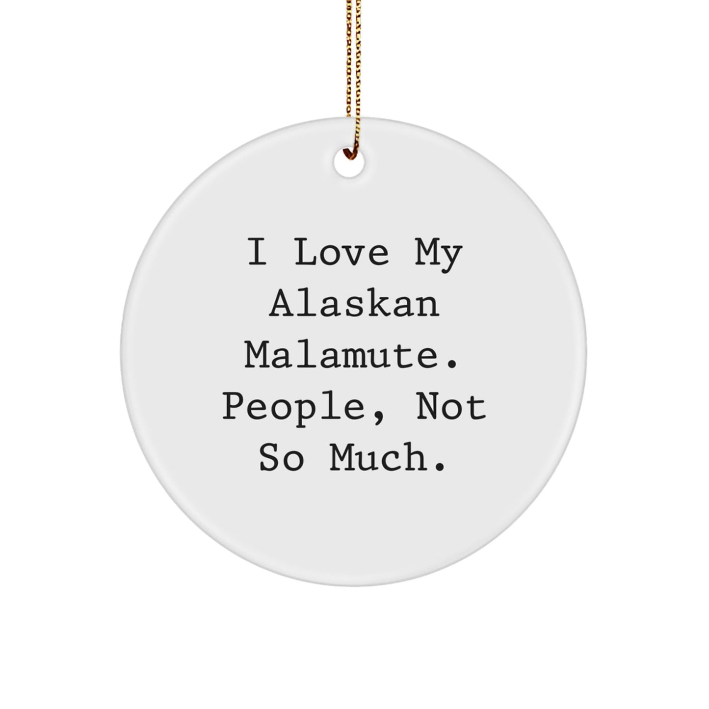 Alaskan Malamute Dog Lovers, Funny Christmas Unique Gifts for Friends, 'I Love My Alaskan Malamute. People, Not So Much.' Circle Ornament, Gifts from Men - The Buy Boom