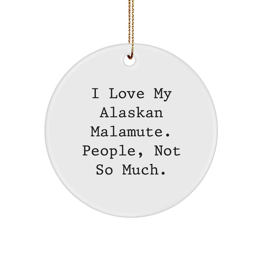 Alaskan Malamute Dog Lovers, Funny Christmas Unique Gifts for Friends, 'I Love My Alaskan Malamute. People, Not So Much.' Circle Ornament, Gifts from Men - The Buy Boom
