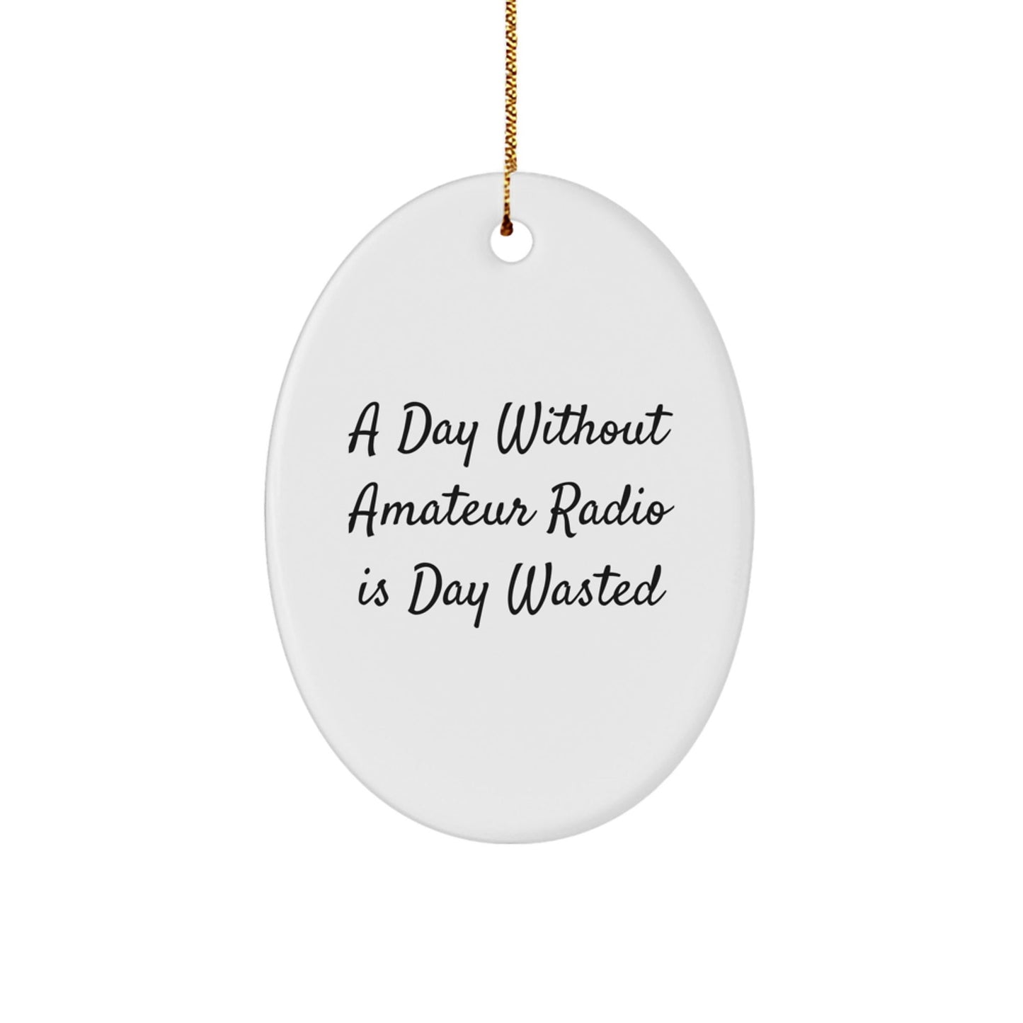 Amateur Radio Gifts from Men, Gifts for Amateur Radio Enthusiasts - Oval Ornament, 'A Day Without Amateur Radio Is Day Wasted' Funny Quote, Christmas Unique - The Buy Boom