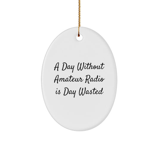 Amateur Radio Gifts from Men, Gifts for Amateur Radio Enthusiasts - Oval Ornament, 'A Day Without Amateur Radio Is Day Wasted' Funny Quote, Christmas Unique - The Buy Boom