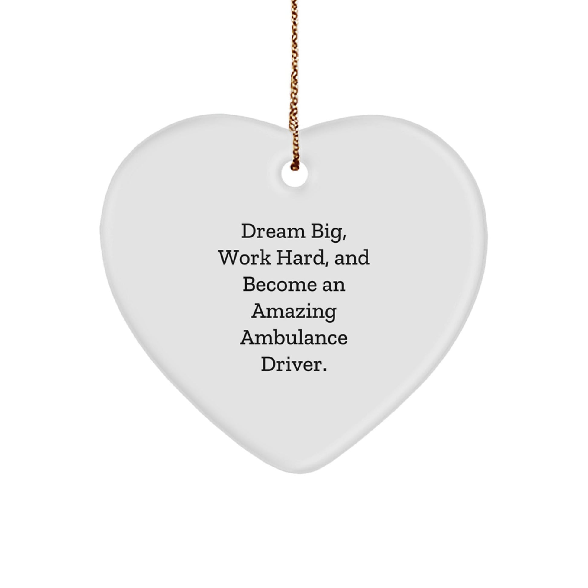 Ambulance Driver Gifts from Friends and Family, Heart Ornament for Christmas Unique Gifts, 'Dream Big, Work Hard, And Become An Amazing Ambulance Driver.' - The Buy Boom