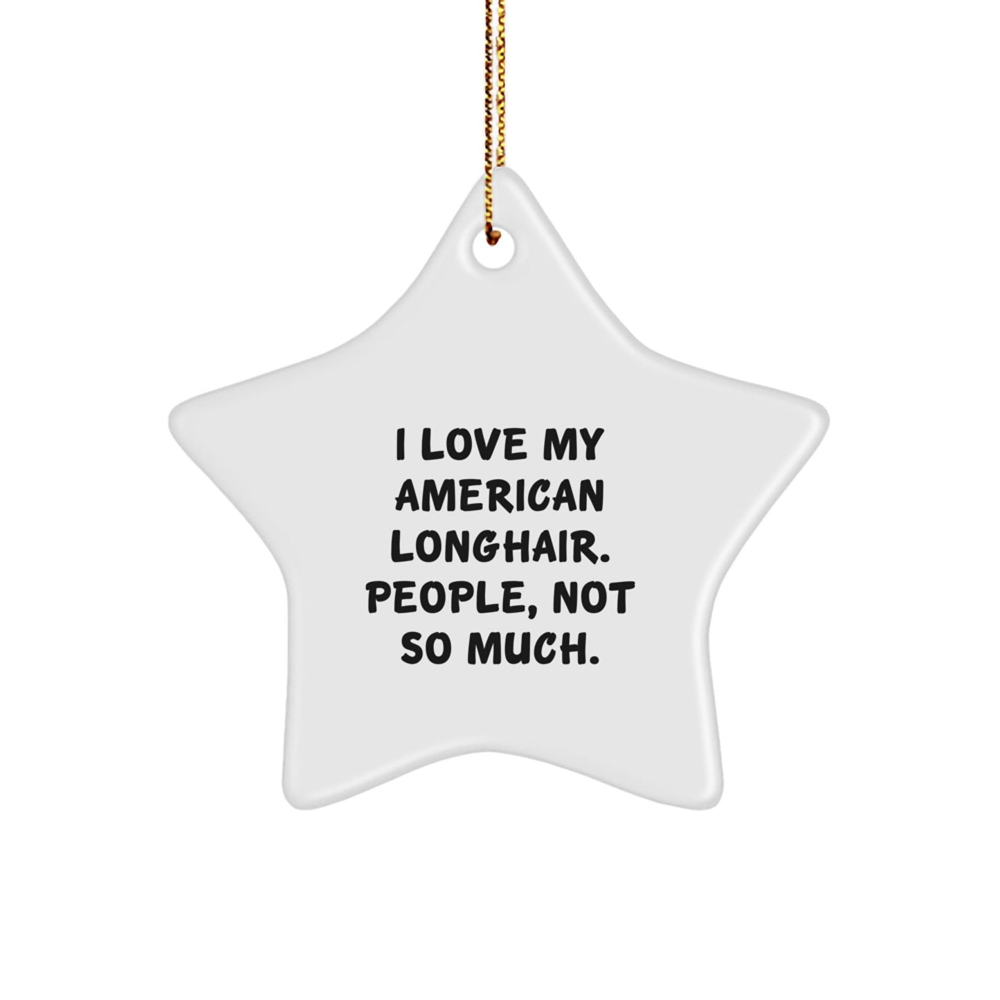 American Longhair Cat Gifts from Friends to Family Star Ornament, 'I Love My American Longhair. People, Not So Much.' Funny Christmas Decorations - The Buy Boom