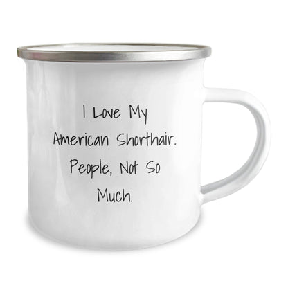 American Shorthair Cat Lovers Funny Camping Mug Gifts from Friends for Birthday, I Love My American Shorthair. People, Not So Much. - The Buy Boom