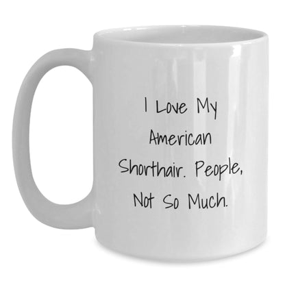 American Shorthair Cat Lovers Funny Mug Gifts from Friends for Birthday, I Love My American Shorthair. People, Not So Much. - The Buy Boom