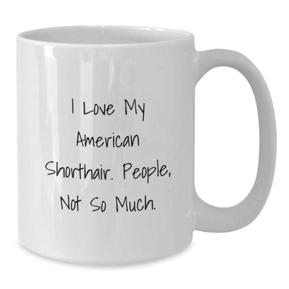 American Shorthair Cat Lovers Funny Mug Gifts from Friends for Birthday, I Love My American Shorthair. People, Not So Much. - The Buy Boom