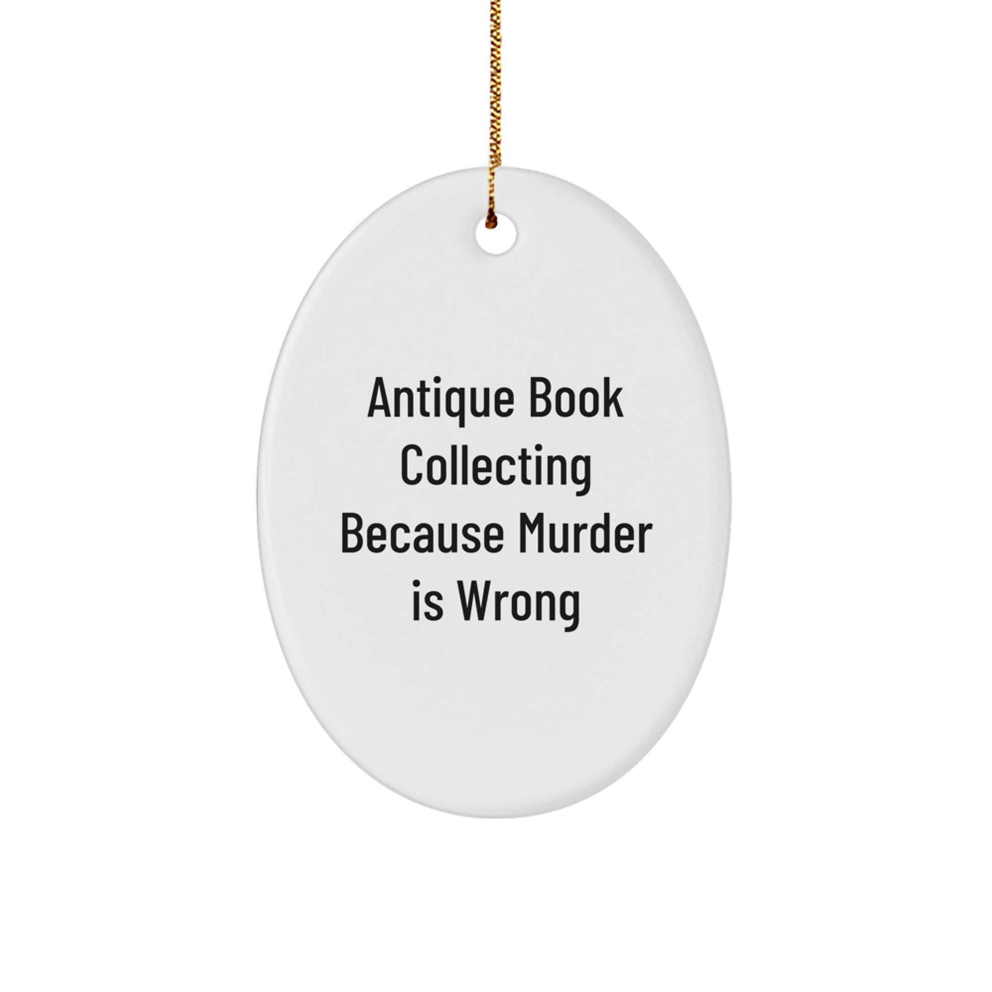 Antique Book Collecting Gifts for Men, Women, Friends, and Family - Oval Ornament with Funny Quote 'Antique Book Collecting Because Murder Is Wrong' - Christmas Unique Gift Ideas - The Buy Boom