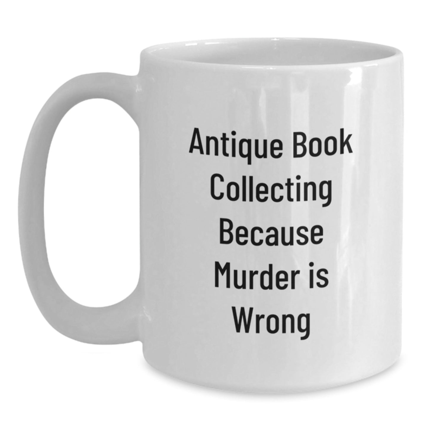 Antique Book Collecting Humor, Gifts for Book Lovers, White Coffee Mug for Graduation, 'Antique Book Collecting Because Murder Is Wrong' Funny Quote, Gifts from Friends to Family - The Buy Boom