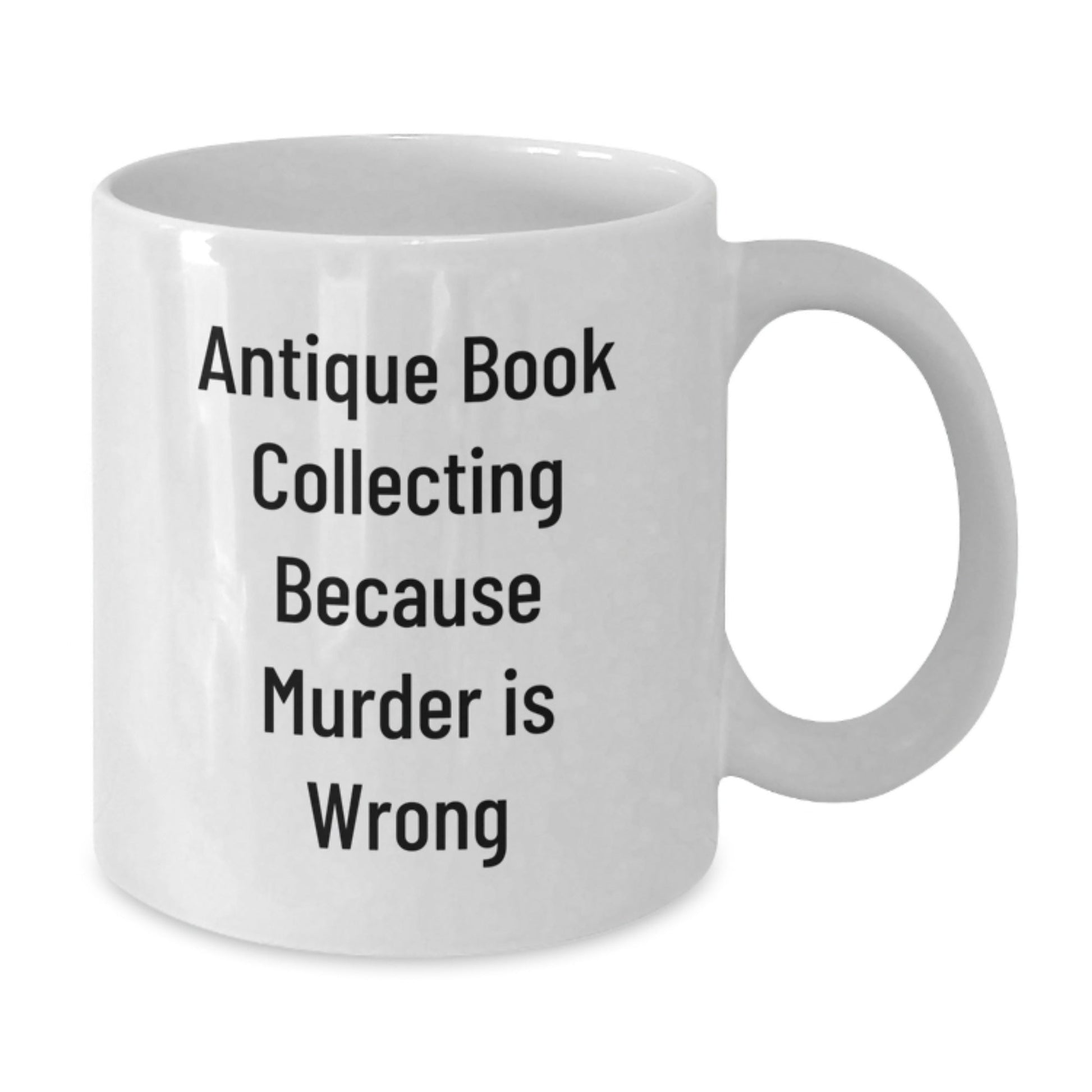 Antique Book Collecting Humor, Gifts for Book Lovers, White Coffee Mug for Graduation, 'Antique Book Collecting Because Murder Is Wrong' Funny Quote, Gifts from Friends to Family - The Buy Boom