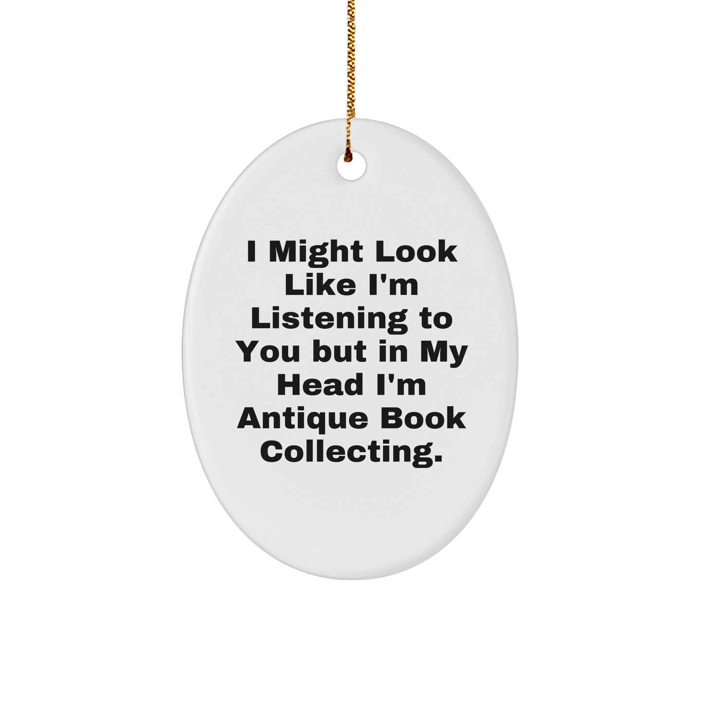 Antique Book Collecting Oval Ornament, Gifts from Friends for Family, Funny Quote on Christmas, 'I Might Look Like I'm Listening To You But In My Head I'm Antique Book Collecting.' - The Buy Boom