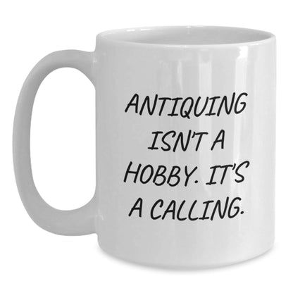 Antiquing Gifts for Him - White Coffee Mug - Funny Quote 'Antiquing Isn't A Hobby. It's A Calling.' - Christmas Unique Gifts from Friends - The Buy Boom