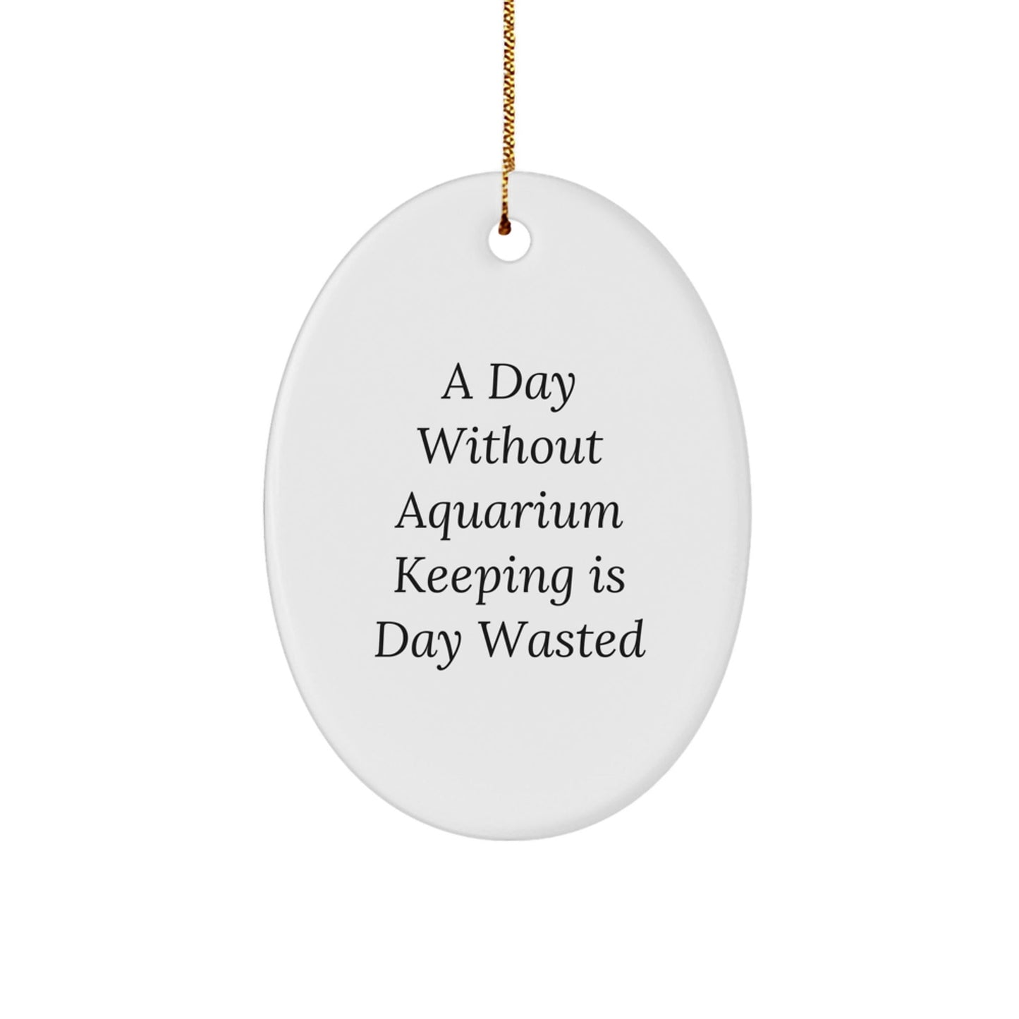 Aquarium Keeping Delight Oval Ornament Gifts from Friends for Christmas - 'A Day Without Aquarium Keeping Is Day Wasted' Quote - The Buy Boom