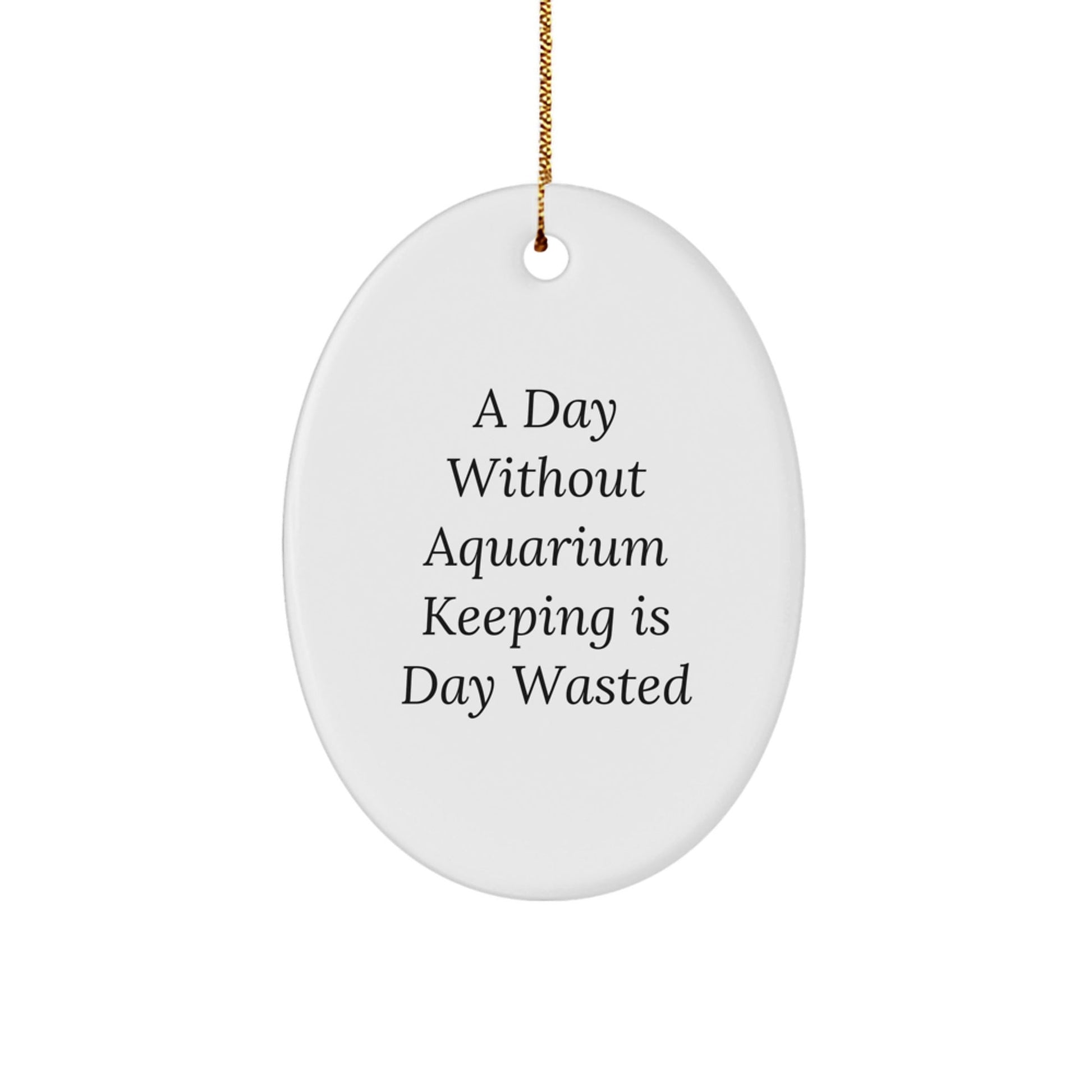 Aquarium Keeping Delight Oval Ornament Gifts from Friends for Christmas - 'A Day Without Aquarium Keeping Is Day Wasted' Quote - The Buy Boom
