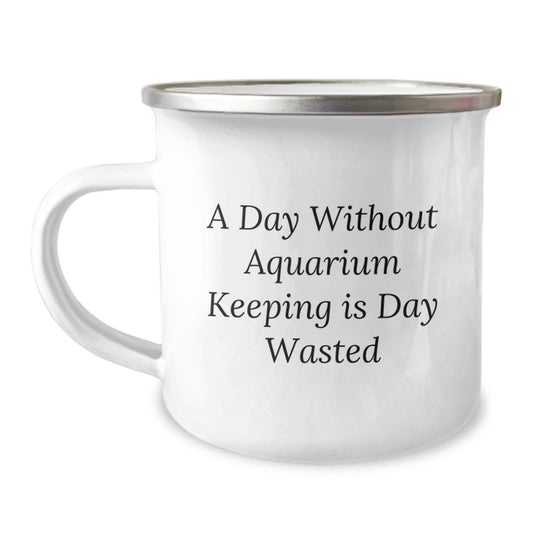 Aquarium Keeping Enthusiasts' Gifts, Funny Camping Mug for Birthday, 'A Day Without Aquarium Keeping Is Day Wasted' Quote, Gifts from Friends for Family, Men, or Women - The Buy Boom