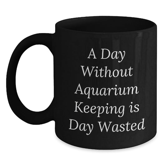 Aquarium Keeping Fun, Inspirational Gifts from Friends and Family for Aquarium Enthusiasts, Black Coffee Mug for Birthday Celebrations, A Day Without Aquarium Keeping Is Day Wasted - The Buy Boom