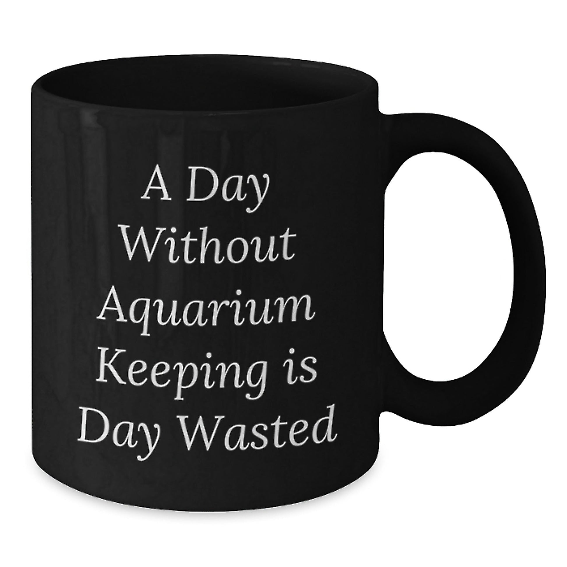 Aquarium Keeping Fun, Inspirational Gifts from Friends and Family for Aquarium Enthusiasts, Black Coffee Mug for Birthday Celebrations, A Day Without Aquarium Keeping Is Day Wasted - The Buy Boom