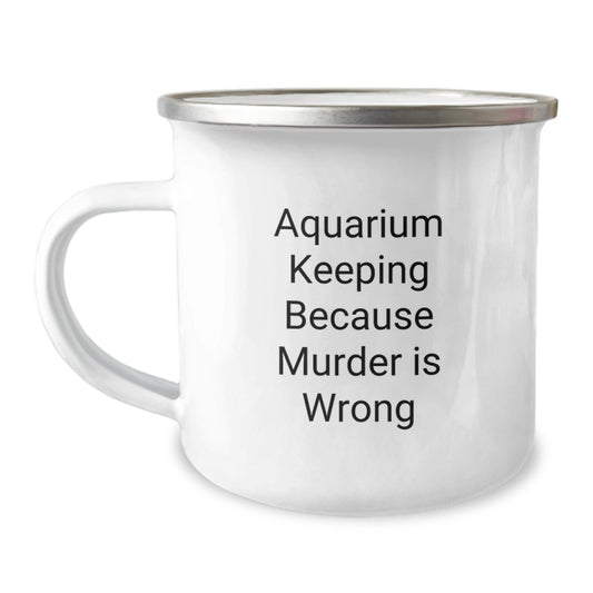 Aquarium Keeping Funny Gifts from Family for Graduation Unique Camping Mug for Men and Women - 'Aquarium Keeping Because Murder Is Wrong' - The Buy Boom