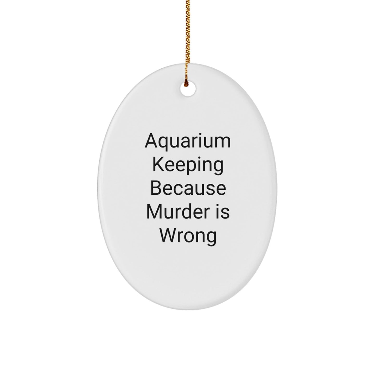 Aquarium Keeping Gifts for Friends, Oval Ornament with 'Aquarium Keeping Because Murder Is Wrong' Quote, Christmas Unique Gifts from Family - The Buy Boom