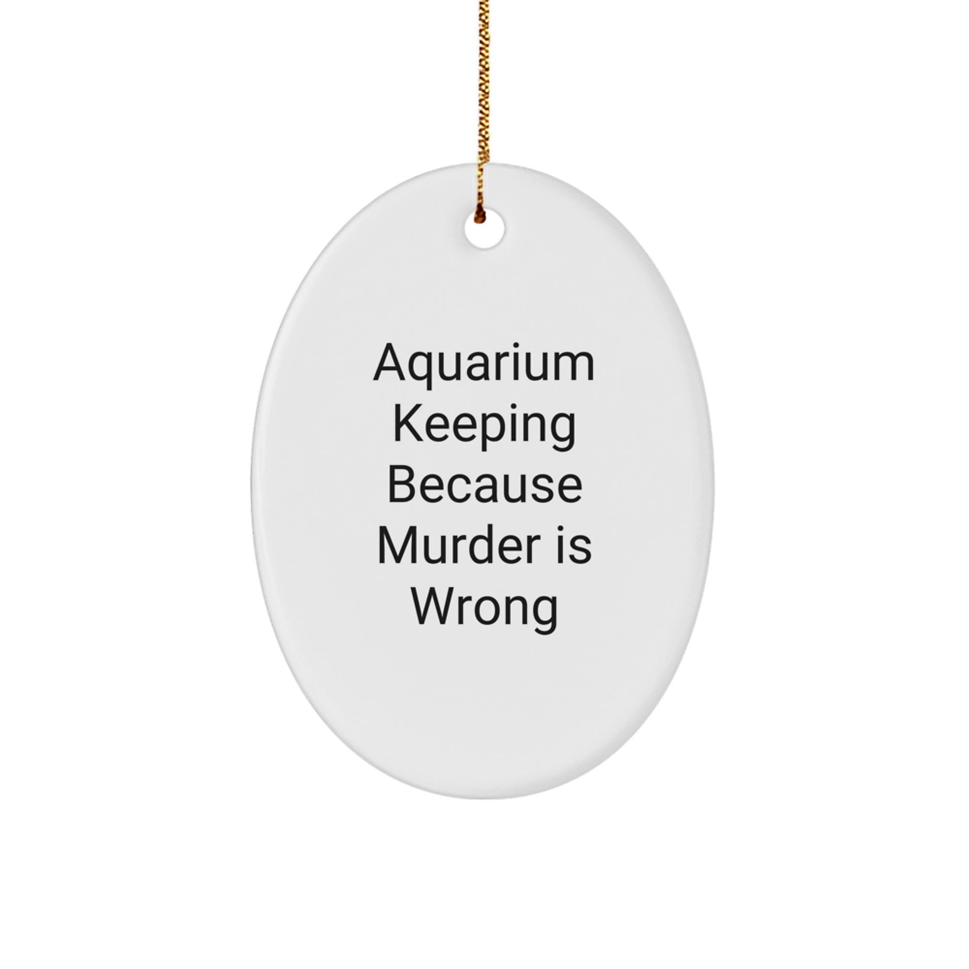 Aquarium Keeping Gifts for Friends, Oval Ornament with 'Aquarium Keeping Because Murder Is Wrong' Quote, Christmas Unique Gifts from Family - The Buy Boom