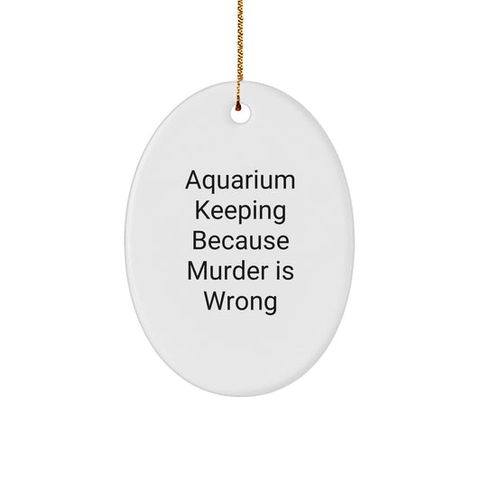 Aquarium Keeping Gifts for Friends, Oval Ornament with 'Aquarium Keeping Because Murder Is Wrong' Quote, Christmas Unique Gifts from Family - The Buy Boom