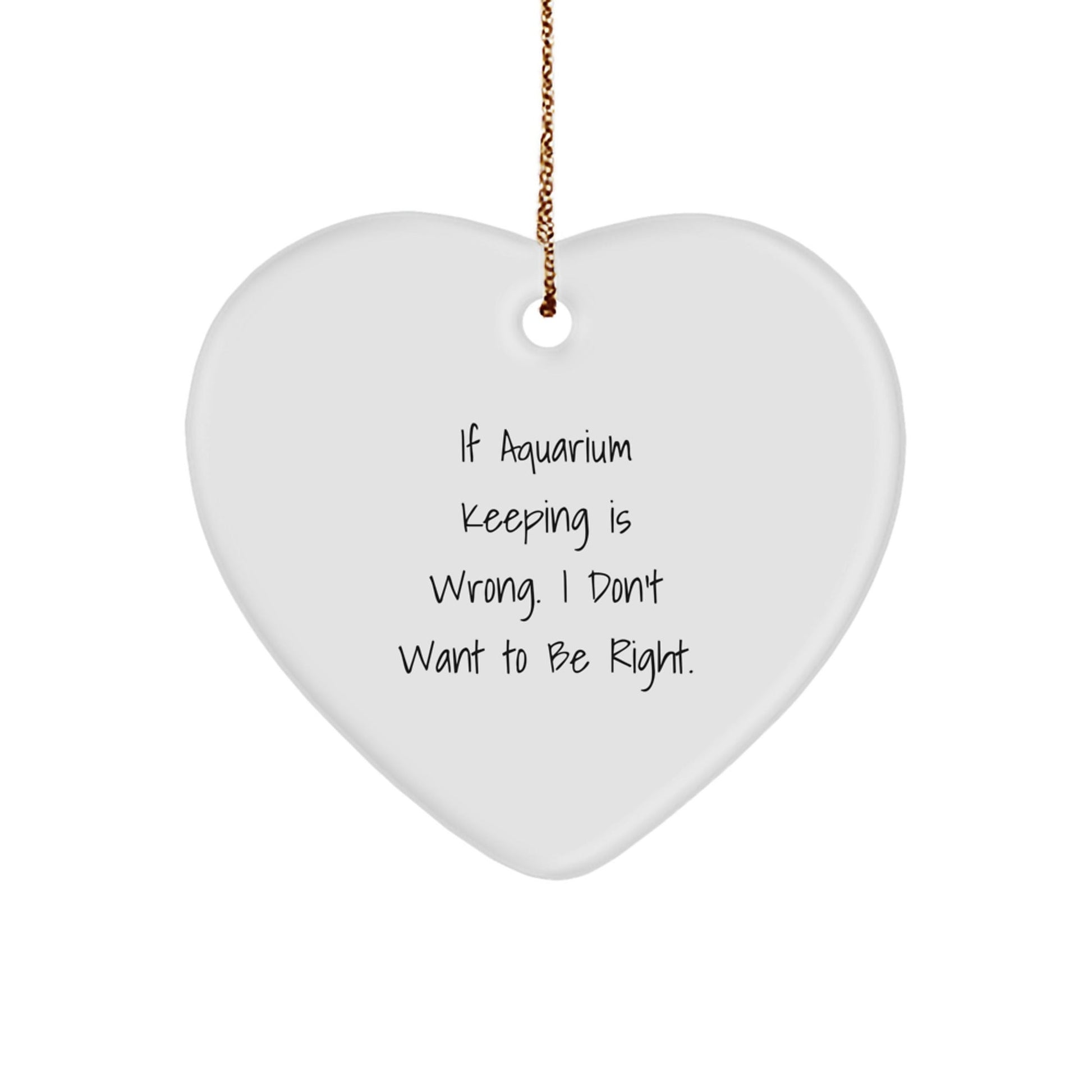 Aquarium Keeping Gifts from Family - Funny Heart Ornament for Christmas, If Aquarium Keeping Is Wrong. I Don't Want To Be Right., Gifts for Aquarium Keeping Enthusiasts - The Buy Boom