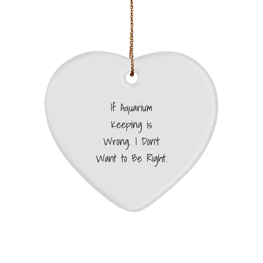 Aquarium Keeping Gifts from Family - Funny Heart Ornament for Christmas, If Aquarium Keeping Is Wrong. I Don't Want To Be Right., Gifts for Aquarium Keeping Enthusiasts - The Buy Boom