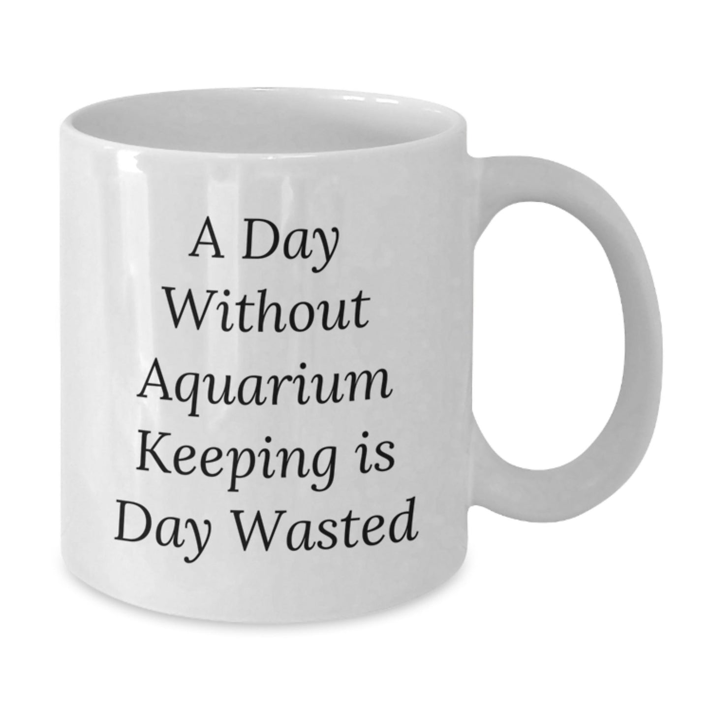 Aquarium Keeping Gifts, White Coffee Mug for Aquarium Enthusiasts, Funny Quote 'A Day Without Aquarium Keeping Is Day Wasted', Gifts from Friends to Family - 11oz/15oz White Ceramic Mug - The Buy Boom