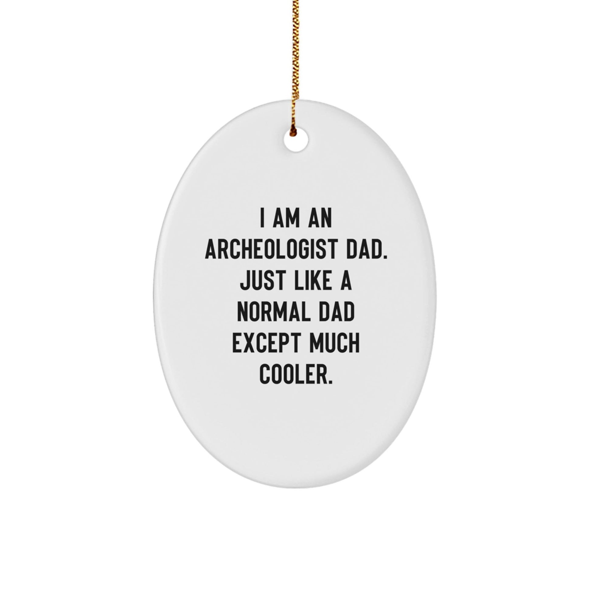 Archeologist Dad Oval Ornament Gifts from Men to Family Friends, I Am An Archeologist Dad. Just Like A Normal Dad Except Much Cooler. - The Buy Boom