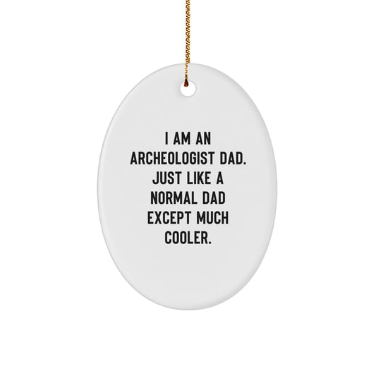 Archeologist Dad Oval Ornament Gifts from Men to Family Friends, I Am An Archeologist Dad. Just Like A Normal Dad Except Much Cooler. - The Buy Boom