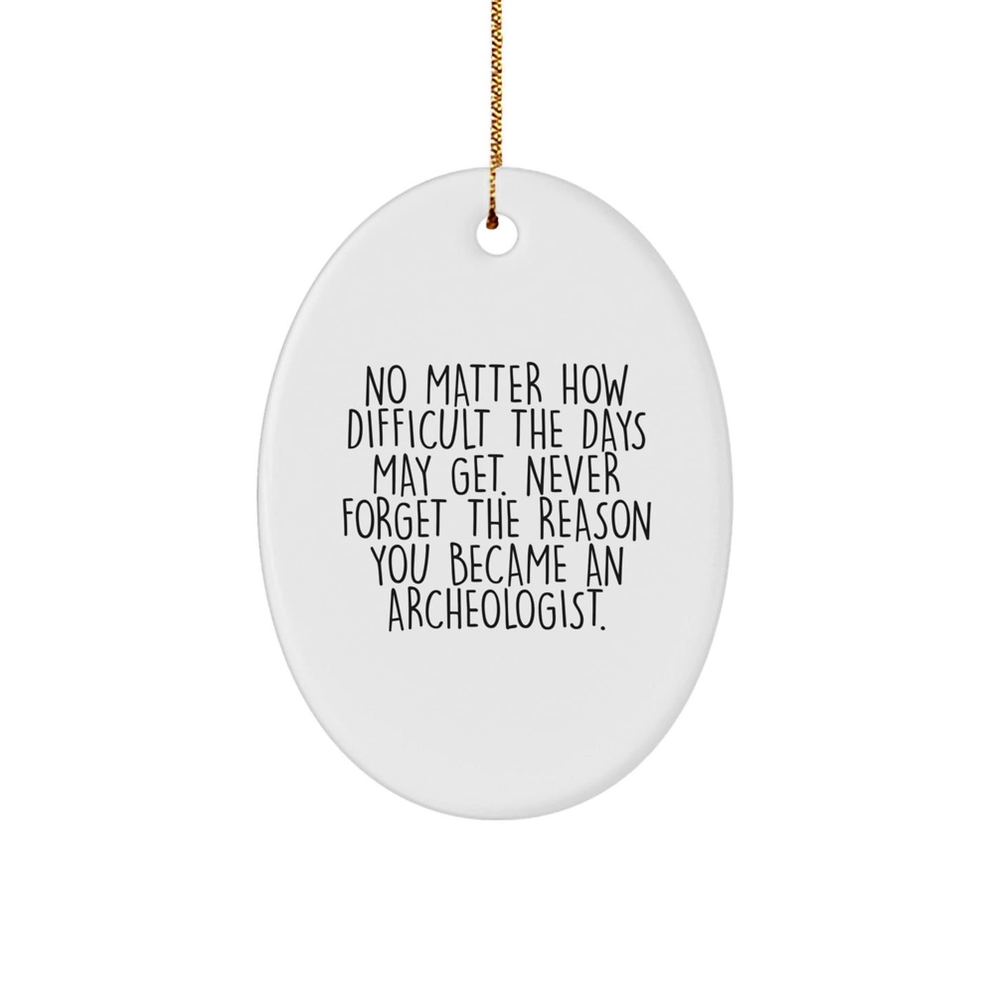 Archeologist Gifts from Friends for Christmas Oval Ornament with Inspirational Quote - Never Forget the Reason You Became an Archeologist - The Buy Boom