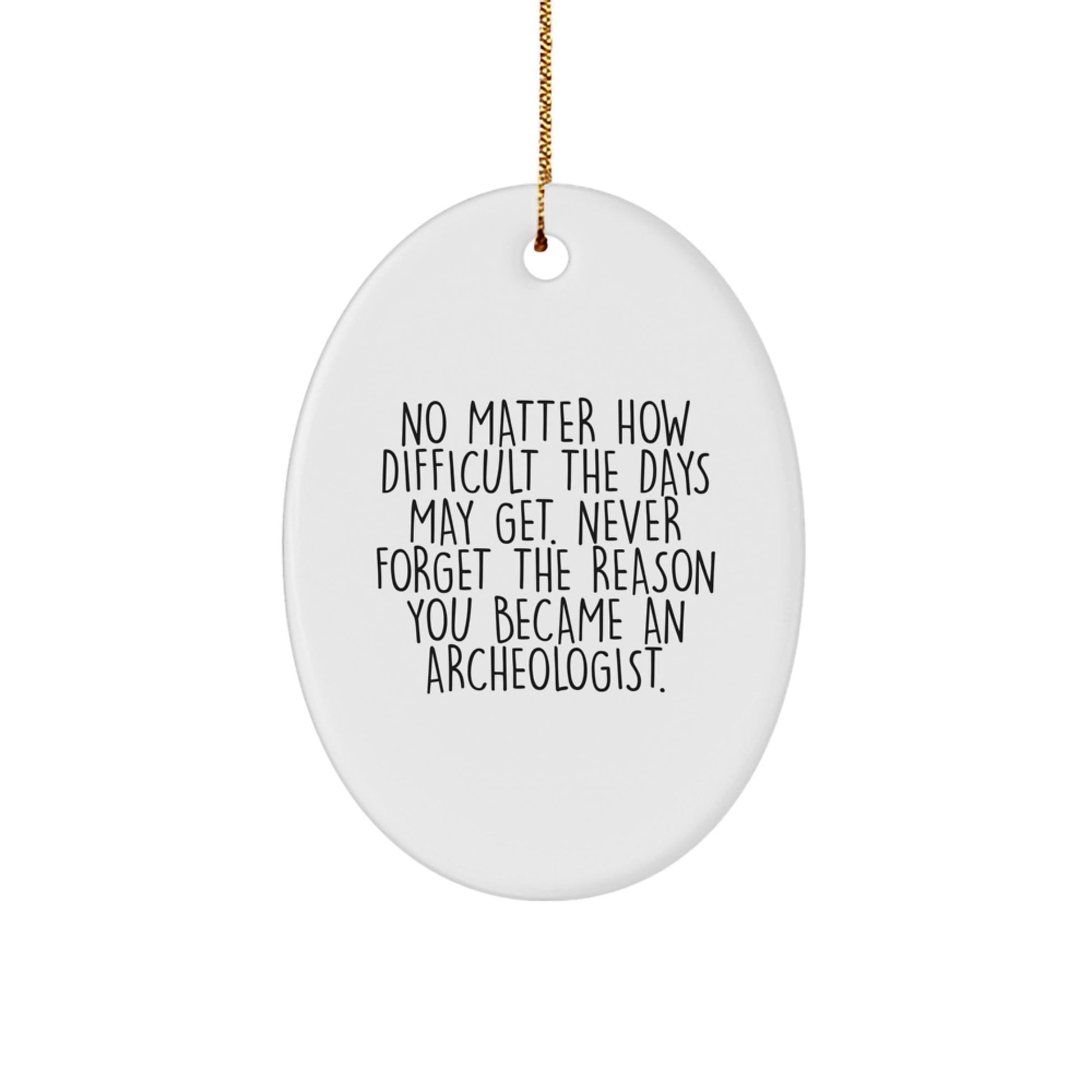 Archeologist Gifts from Friends for Christmas Oval Ornament with Inspirational Quote - Never Forget the Reason You Became an Archeologist - The Buy Boom