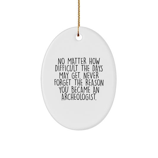 Archeologist Gifts from Friends for Christmas Oval Ornament with Inspirational Quote - Never Forget the Reason You Became an Archeologist - The Buy Boom