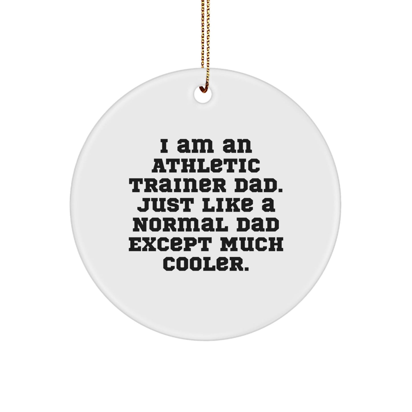 Athletic Trainer Gifts, Circle Ornament, Funny Quote, 'I Am An Athletic Trainer Dad. Just Like A Normal Dad Except Much Cooler.' Gifts from Dad to Athletic Trainer, Christmas Unique Gifts for Him - The Buy Boom