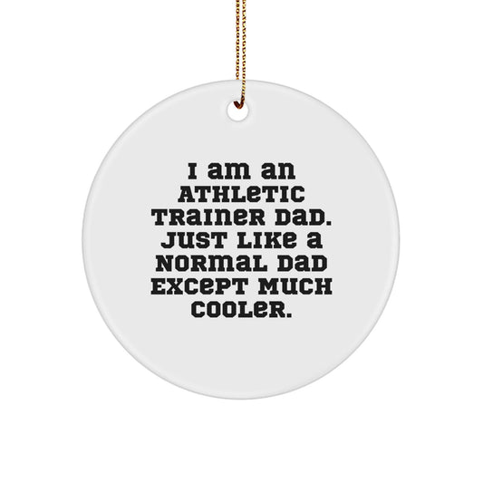 Athletic Trainer Gifts, Circle Ornament, Funny Quote, 'I Am An Athletic Trainer Dad. Just Like A Normal Dad Except Much Cooler.' Gifts from Dad to Athletic Trainer, Christmas Unique Gifts for Him - The Buy Boom
