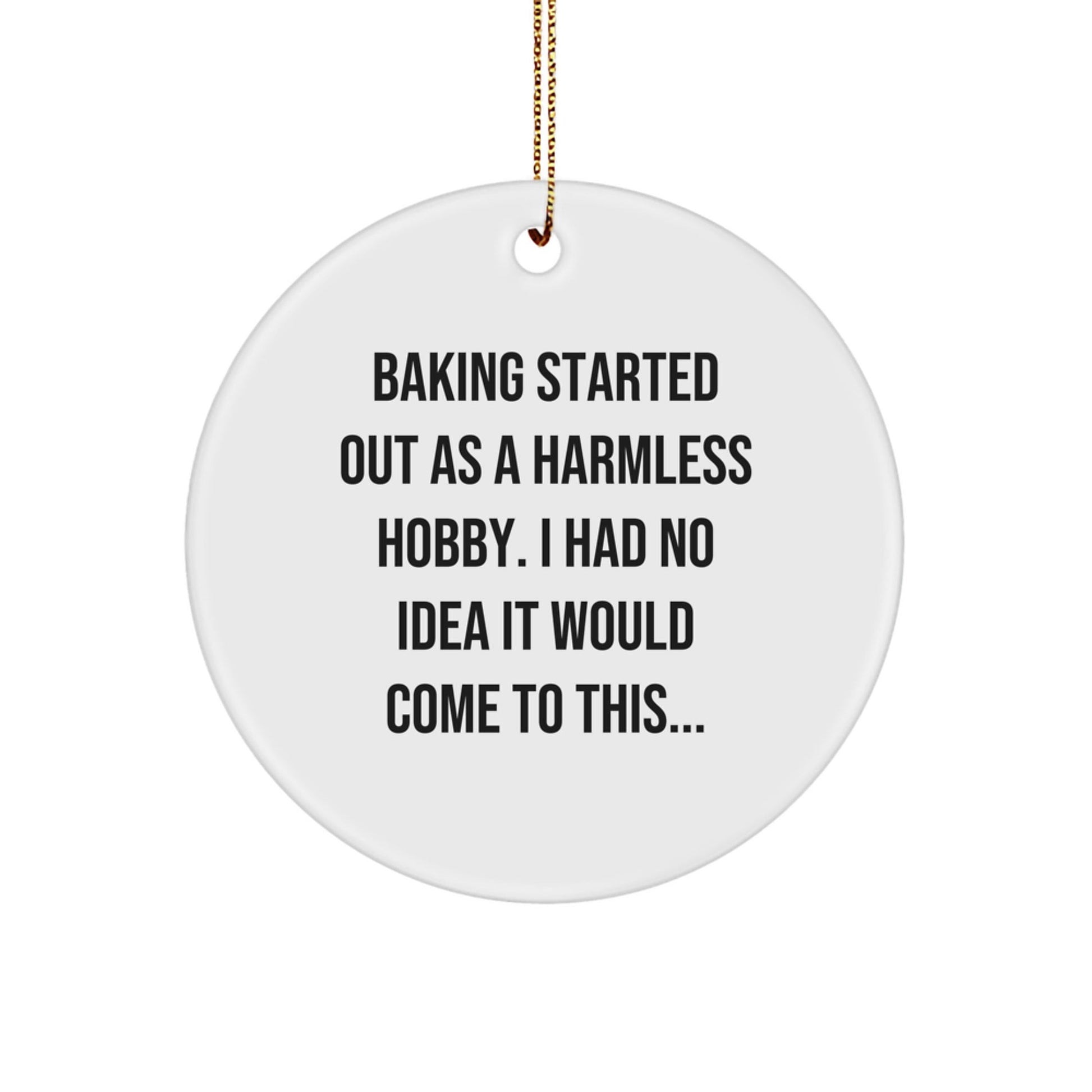 Baking Gifts from Friends for Family - 'Baking Started Out As A Harmless Hobby...' Christmas Circle Ornament - The Buy Boom