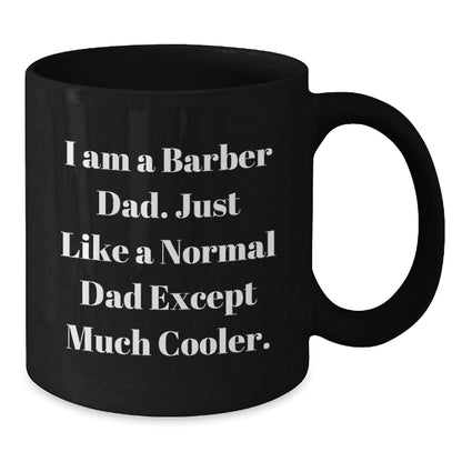 Barber Dad Gifts, Black Coffee Mug for Graduation, I Am A Barber Dad. Just Like A Normal Dad Except Much Cooler. - Unique Gifts from Men to Barber Friends and Family, 11oz or 15oz - The Buy Boom