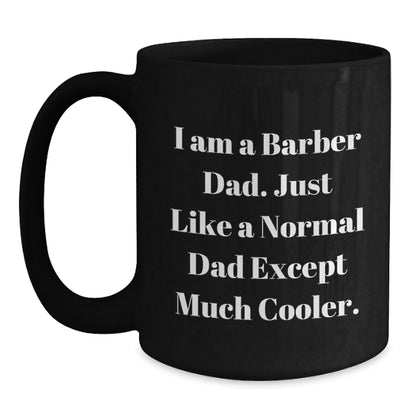Barber Dad Gifts, Black Coffee Mug for Graduation, I Am A Barber Dad. Just Like A Normal Dad Except Much Cooler. - Unique Gifts from Men to Barber Friends and Family, 11oz or 15oz - The Buy Boom