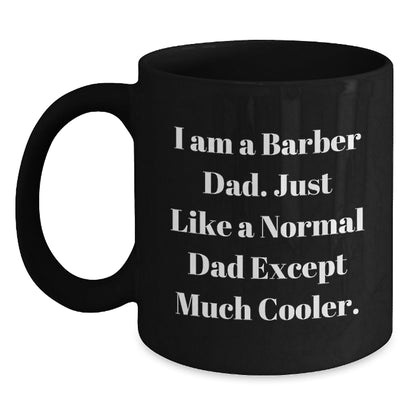 Barber Dad Gifts, Black Coffee Mug for Graduation, I Am A Barber Dad. Just Like A Normal Dad Except Much Cooler. - Unique Gifts from Men to Barber Friends and Family, 11oz or 15oz - The Buy Boom