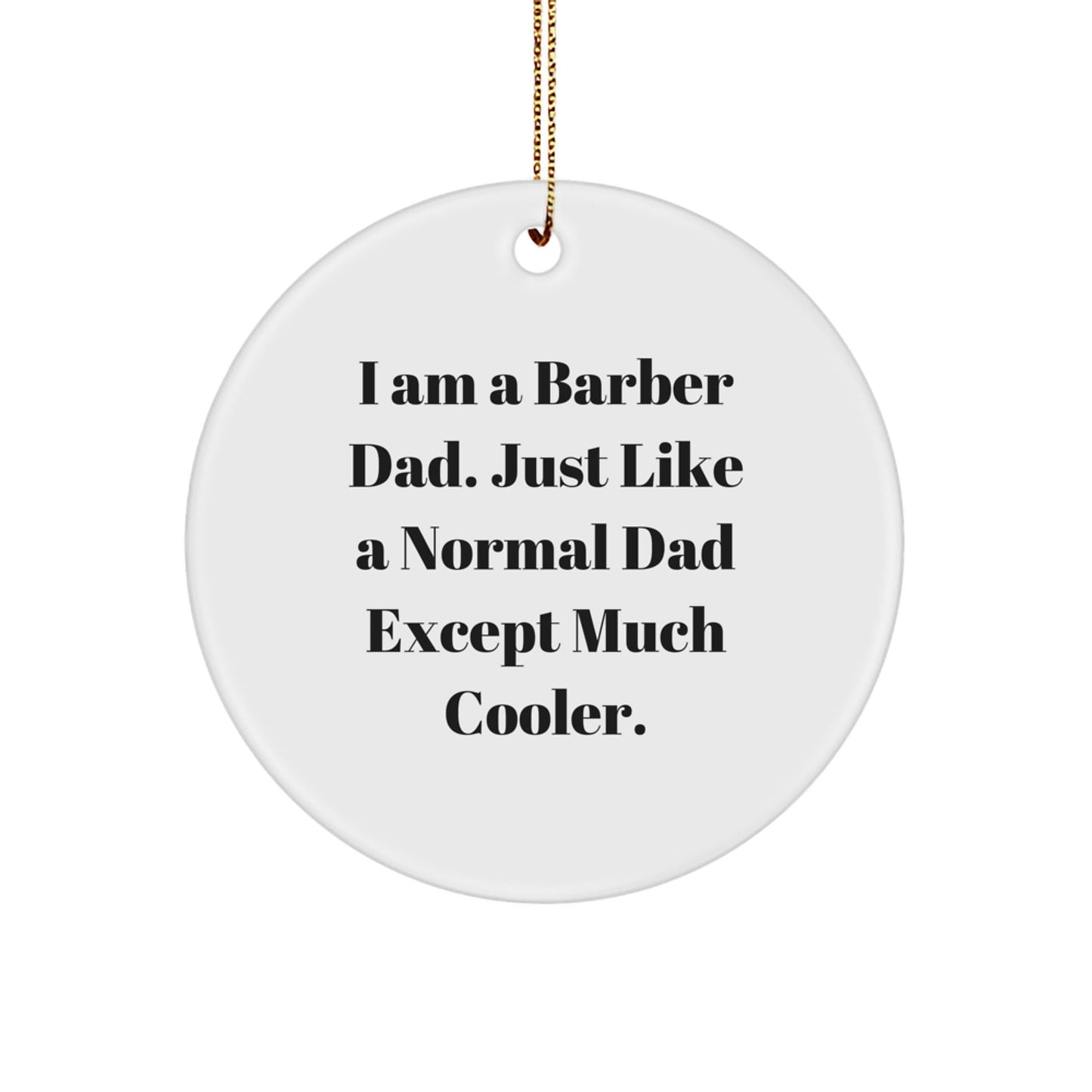 Barber Gifts from Dad - Funny Quote Circle Ornament for Christmas, 'I Am A Barber Dad. Just Like A Normal Dad Except Much Cooler.' - Gifts for Barber, Men - The Buy Boom