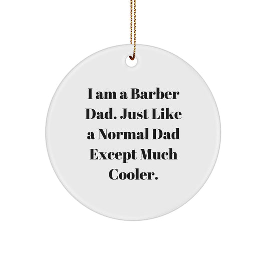 Barber Gifts from Dad - Funny Quote Circle Ornament for Christmas, 'I Am A Barber Dad. Just Like A Normal Dad Except Much Cooler.' - Gifts for Barber, Men - The Buy Boom