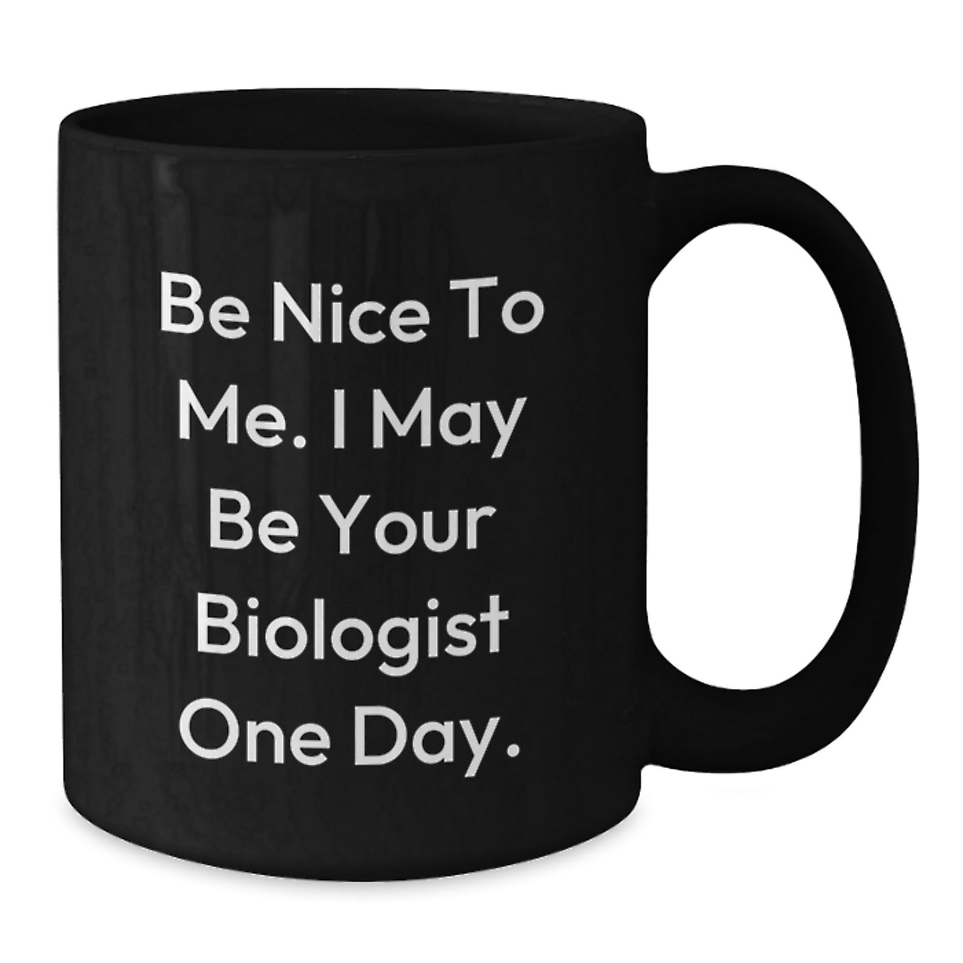 Be Nice To Me Funny Biologist Gifts Birthday Black Coffee Mug - Gifts from Friends, Family, Coworkers to Biologist - The Buy Boom