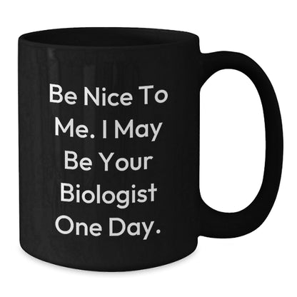 Be Nice To Me Funny Biologist Gifts Birthday Black Coffee Mug - Gifts from Friends, Family, Coworkers to Biologist - The Buy Boom