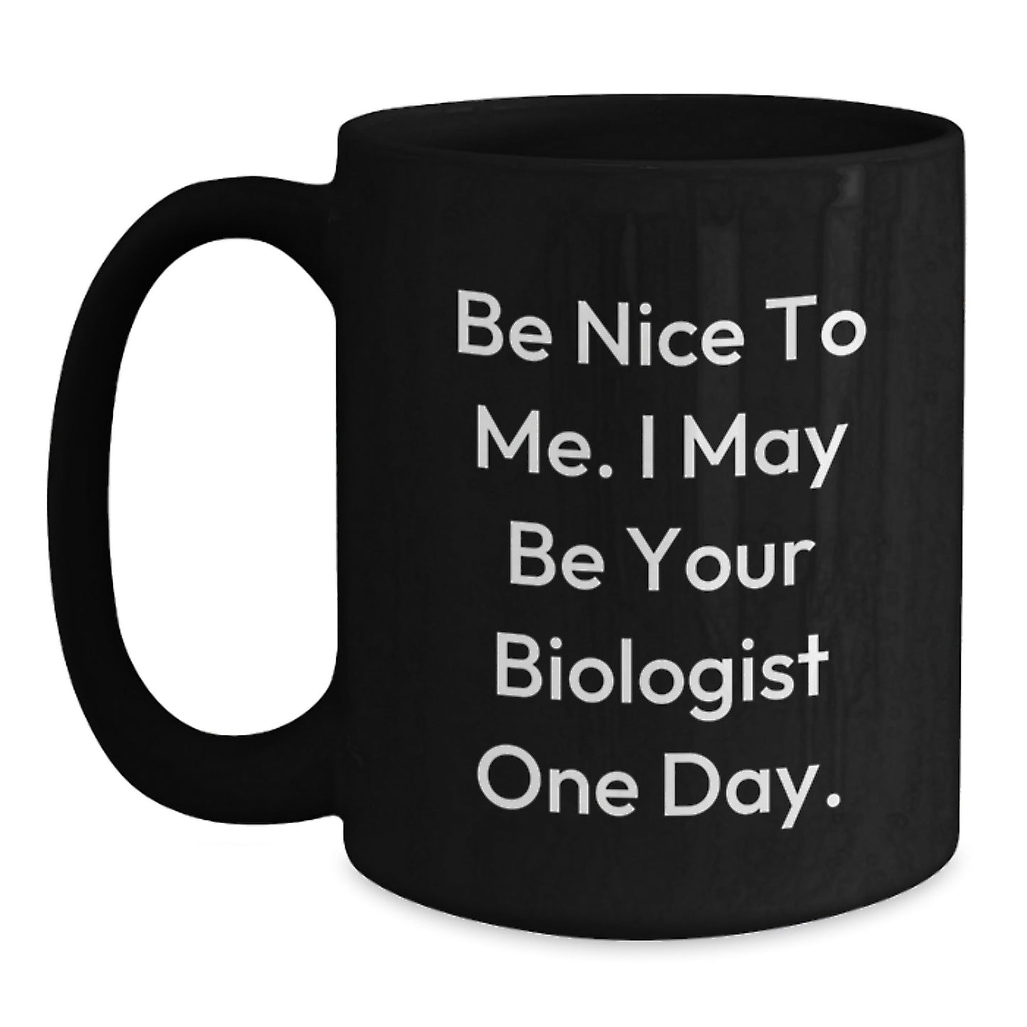 Be Nice To Me Funny Biologist Gifts Birthday Black Coffee Mug - Gifts from Friends, Family, Coworkers to Biologist - The Buy Boom