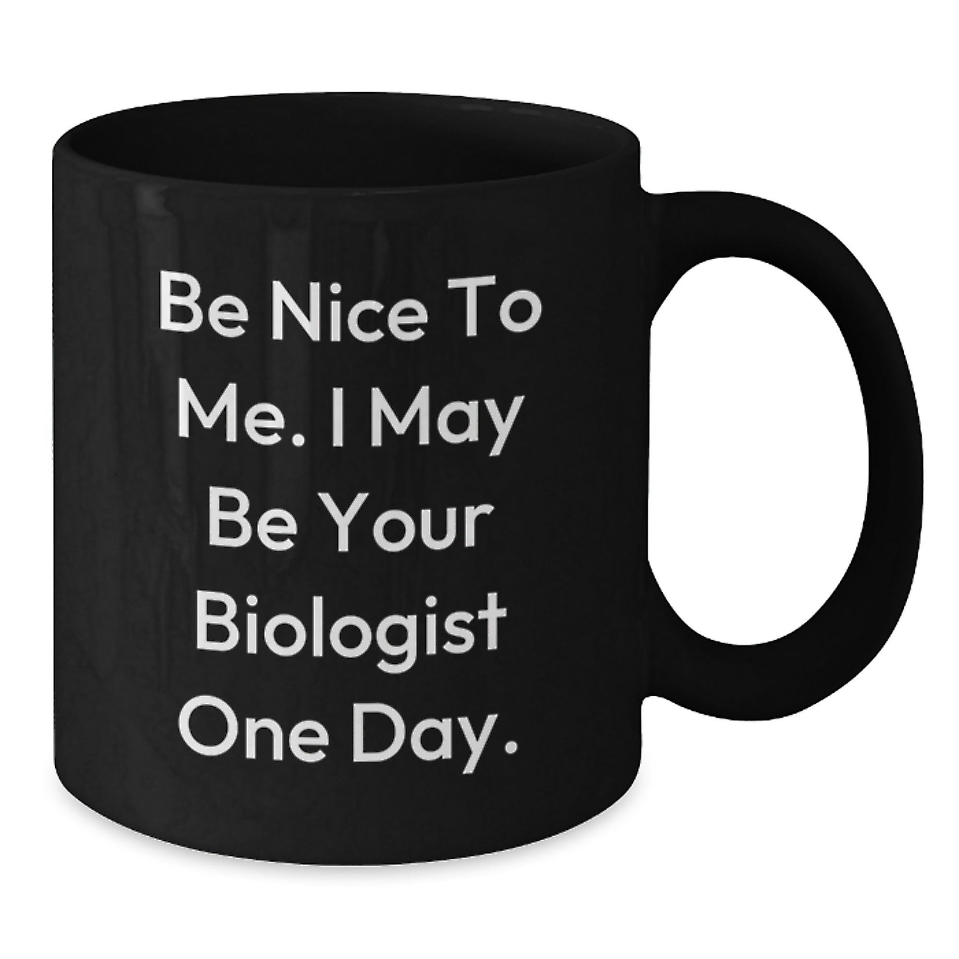 Be Nice To Me Funny Biologist Gifts Birthday Black Coffee Mug - Gifts from Friends, Family, Coworkers to Biologist - The Buy Boom