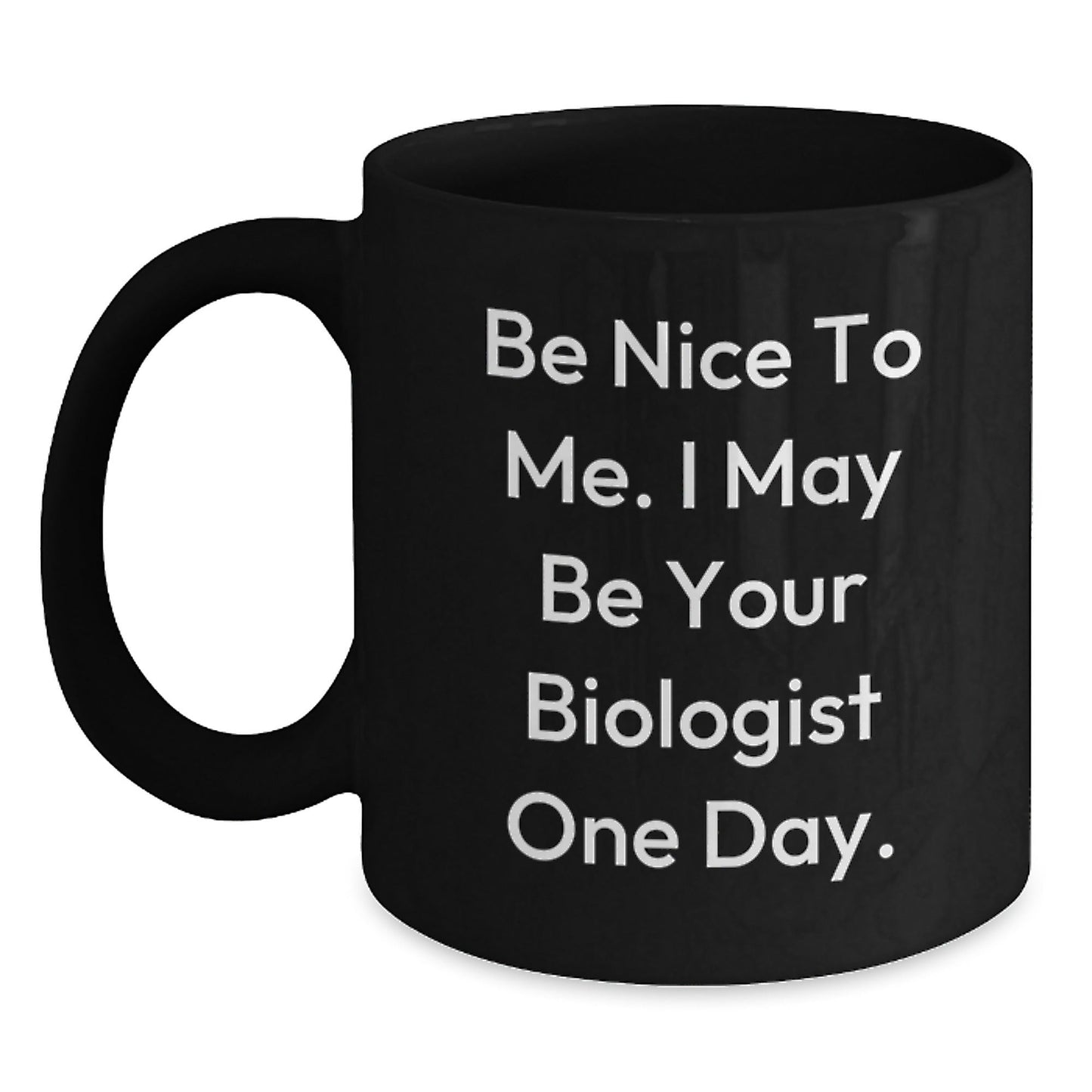 Be Nice To Me Funny Biologist Gifts Birthday Black Coffee Mug - Gifts from Friends, Family, Coworkers to Biologist - The Buy Boom