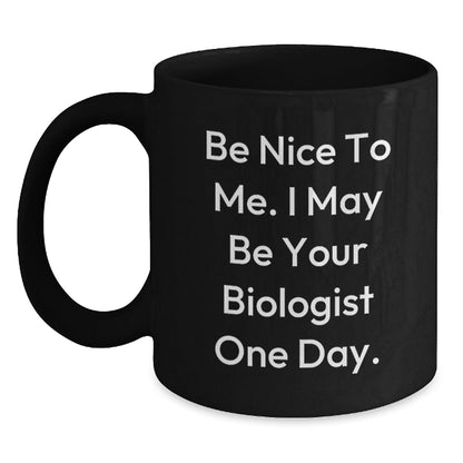 Be Nice To Me Funny Biologist Gifts Birthday Black Coffee Mug - Gifts from Friends, Family, Coworkers to Biologist - The Buy Boom