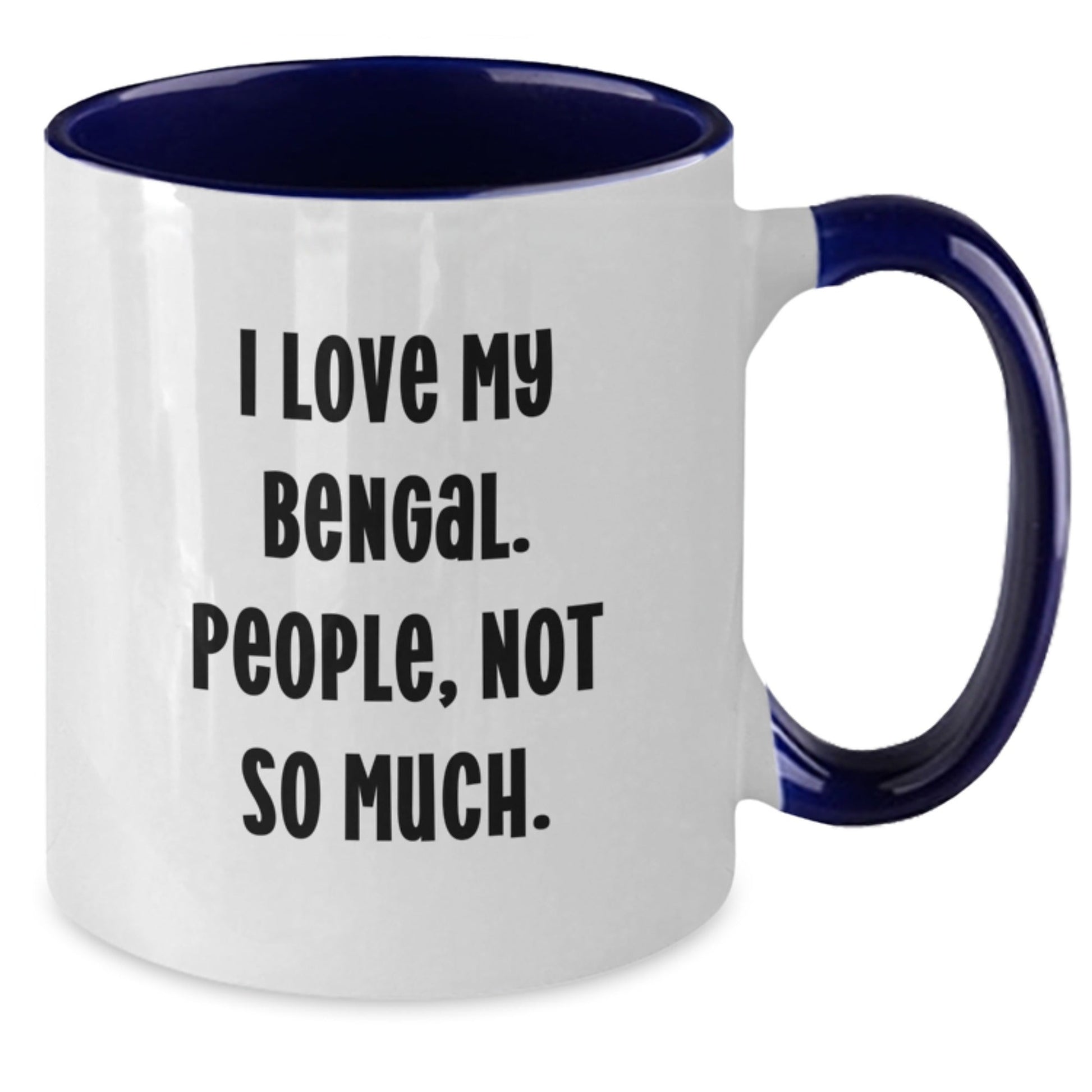 Bengal Cat Lovers Gifts, Funny Quote I Love My Bengal. People, Not So Much., Two Tone Coffee Mug for Graduation, Gifts from Friends and Family - The Buy Boom