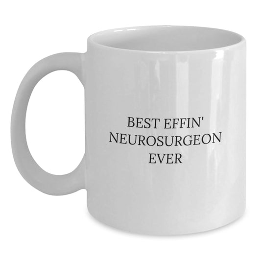 Best Effin' Neurosurgeon Ever Funny White Coffee Mug for Graduation Gifts from Men to Neurosurgeon Friends and Coworkers - The Buy Boom