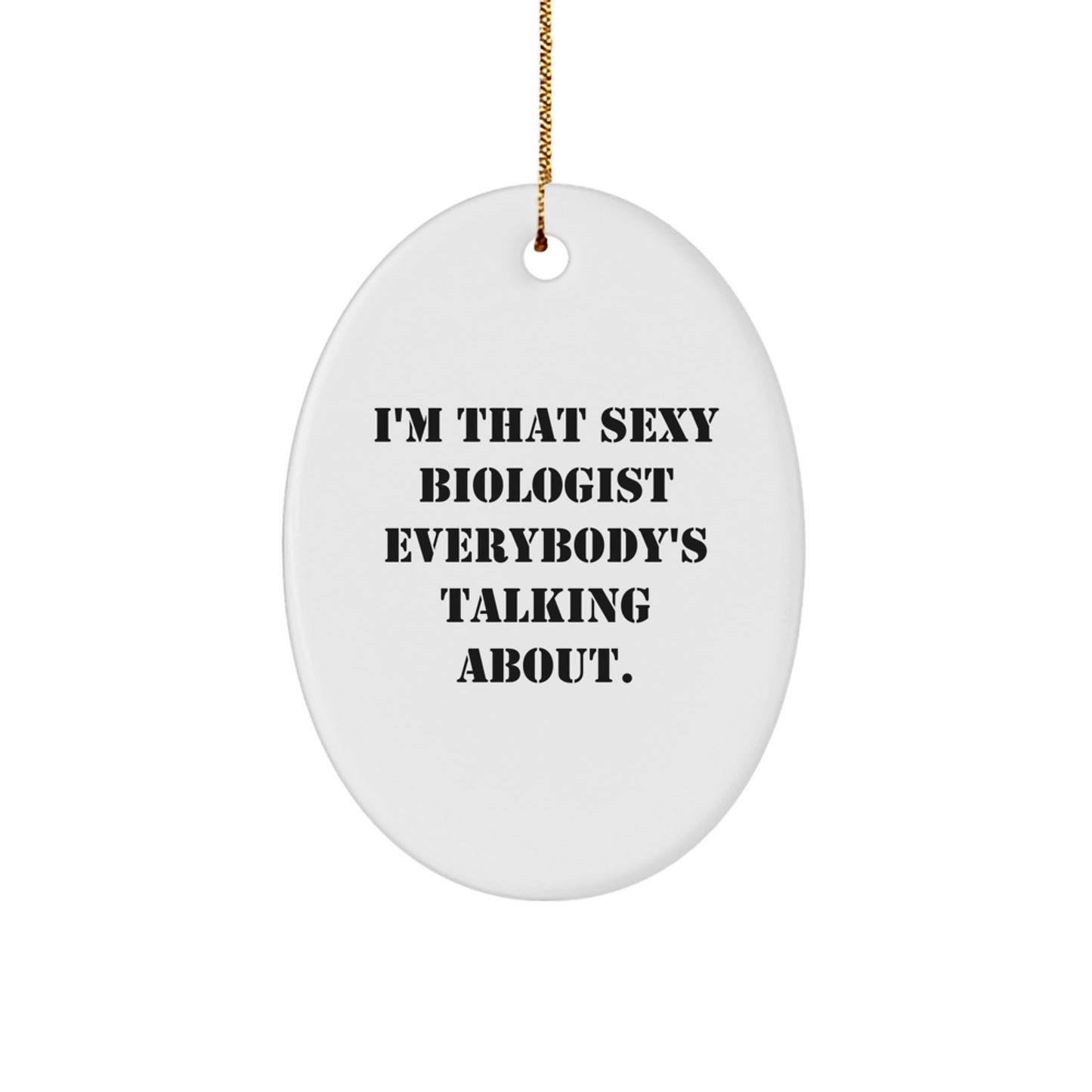 Biologist Gifts from Friends, 'I'm That Sexy Biologist Everybody's Talking About.' Oval Ornament, Christmas Unique Gifts for Biologists - The Buy Boom