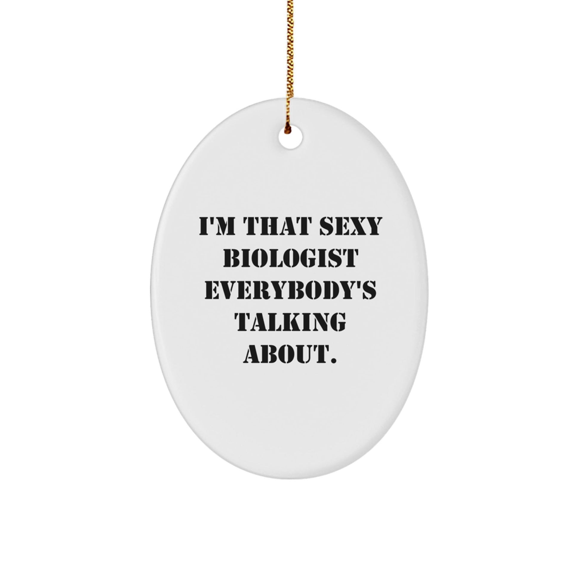 Biologist Gifts from Friends, 'I'm That Sexy Biologist Everybody's Talking About.' Oval Ornament, Christmas Unique Gifts for Biologists - The Buy Boom